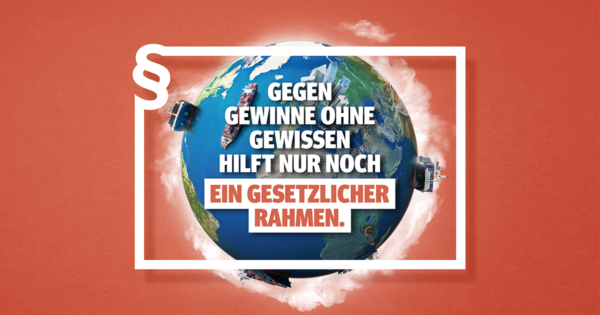 Kampagnenbild mit dem Schriftzug "Gegen Gewinne ohne Gewissen hilft nur noch ein gesetzlicher Rahmen"